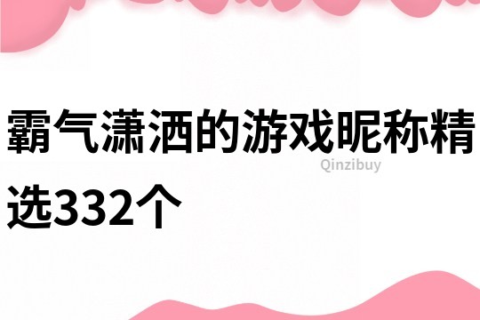 霸氣瀟灑的游戲昵稱精選332個