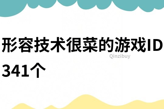 形容技術(shù)很菜的游戲ID341個