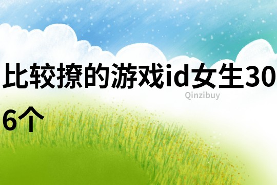 比較撩的游戲id女生306個