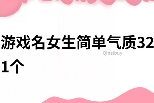 游戲名女生簡(jiǎn)單氣質(zhì)321個(gè)