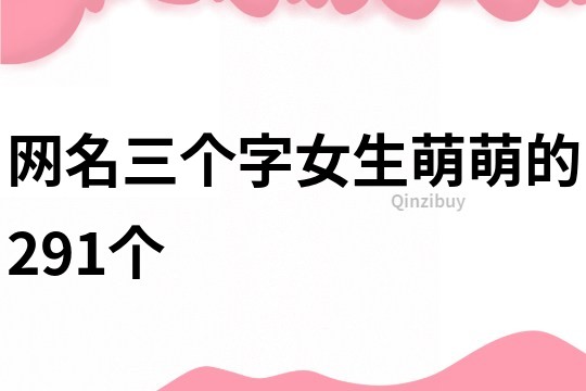 網名三個字女生萌萌的291個
