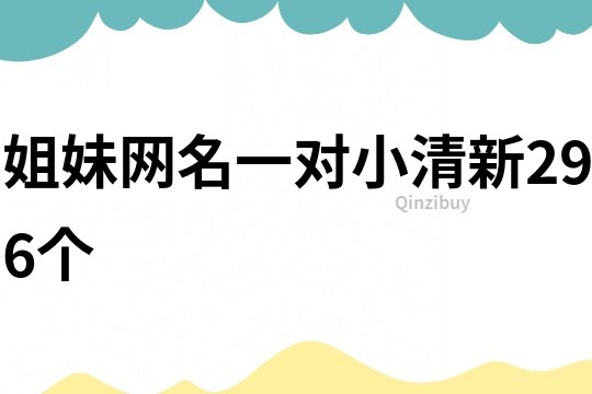 姐妹網(wǎng)名一對小清新296個