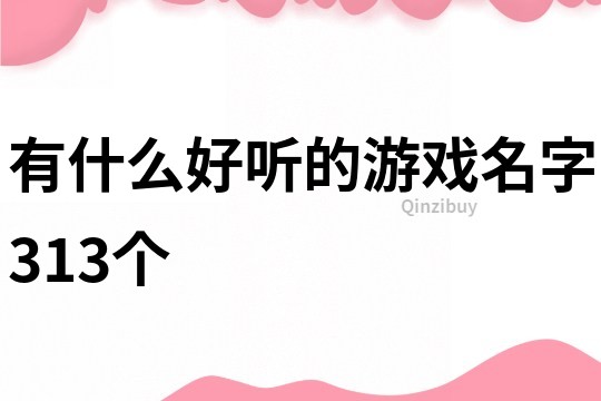 有什么好聽的游戲名字313個