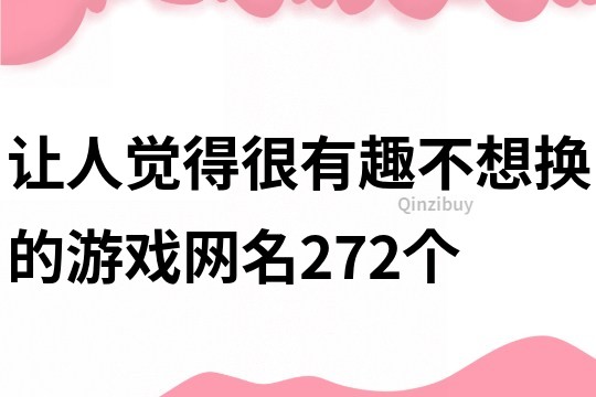 讓人覺得很有趣不想換的游戲網名272個