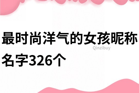 最時尚洋氣的女孩昵稱名字326個