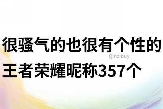 很騷氣的也很有個性的王者榮耀昵稱357個