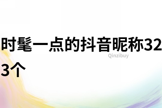 時髦一點的抖音昵稱323個