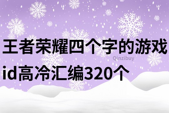 王者榮耀四個字的游戲id高冷匯編320個