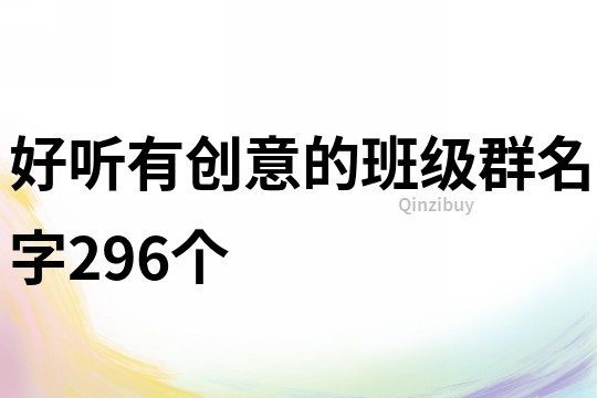 好聽有創(chuàng)意的班級群名字296個