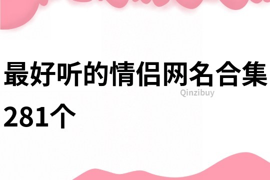 最好聽的情侶網名合集281個