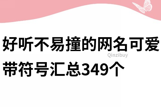 好聽不易撞的網名可愛帶符號匯總349個