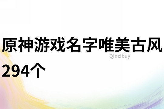 原神游戲名字唯美古風(fēng)294個(gè)