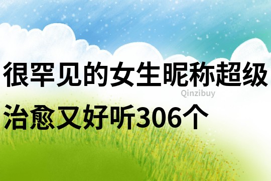 很罕見的女生昵稱超級治愈又好聽306個