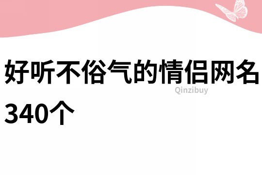 好聽不俗氣的情侶網(wǎng)名340個