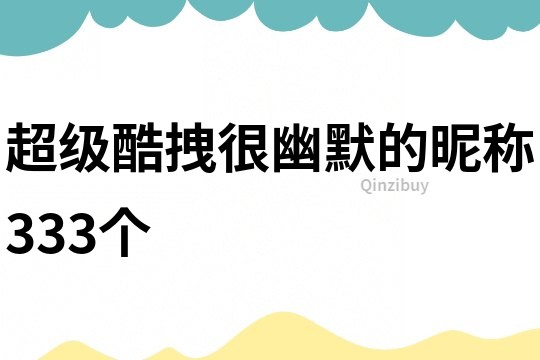 超級酷拽很幽默的昵稱333個
