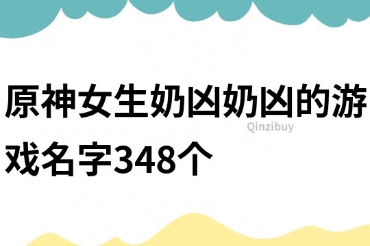 原神女生奶兇奶兇的游戲名字348個