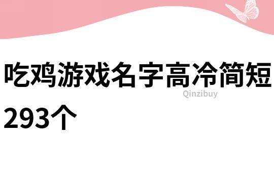 吃雞游戲名字高冷簡(jiǎn)短293個(gè)