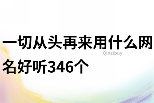 一切從頭再來用什么網名好聽346個