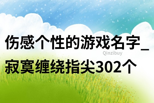 傷感個(gè)性的游戲名字_寂寞纏繞指尖302個(gè)
