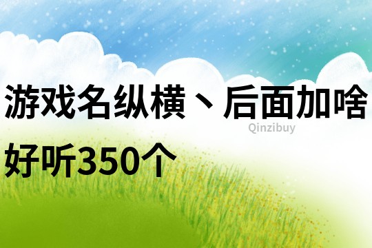 游戲名縱橫丶后面加啥好聽350個