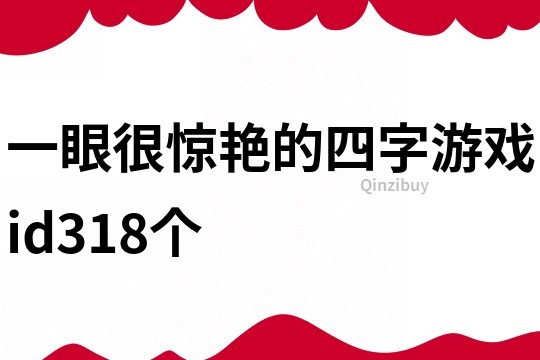 一眼很驚艷的四字游戲id318個