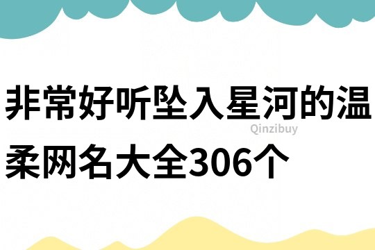 非常好聽墜入星河的溫柔網名大全306個