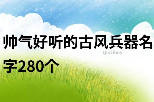 帥氣好聽的古風兵器名字280個