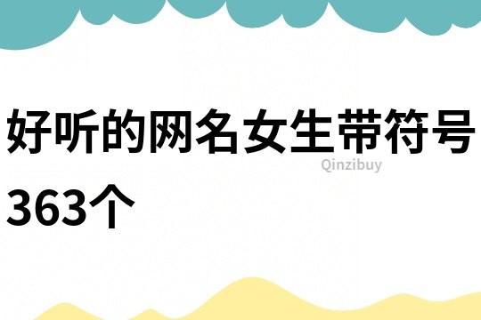 好聽的網名女生帶符號363個