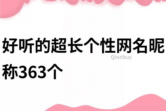 好聽(tīng)的超長(zhǎng)個(gè)性網(wǎng)名昵稱(chēng)363個(gè)