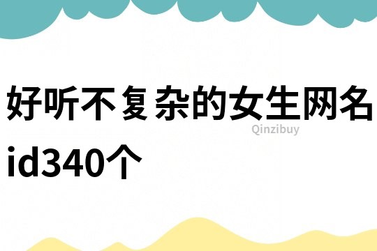 好聽不復雜的女生網名id340個