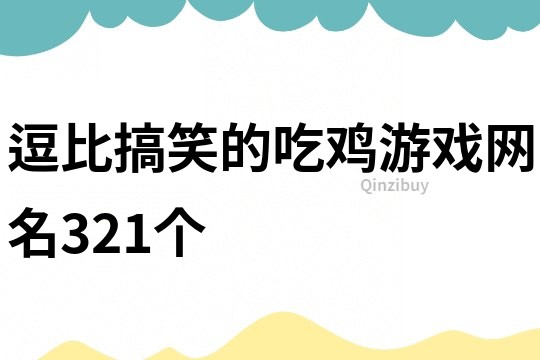 逗比搞笑的吃雞游戲網(wǎng)名321個