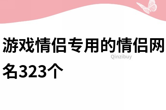 游戲情侶專用的情侶網(wǎng)名323個(gè)