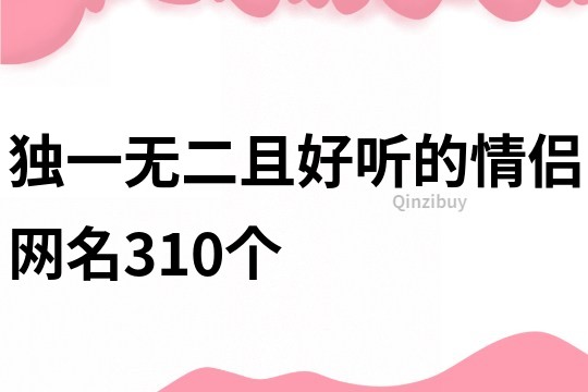 獨一無二且好聽的情侶網名310個