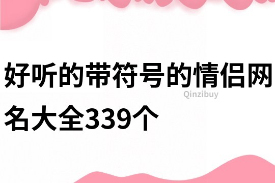 好聽的帶符號的情侶網(wǎng)名大全339個