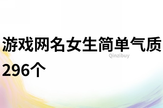 游戲網(wǎng)名女生簡(jiǎn)單氣質(zhì)296個(gè)