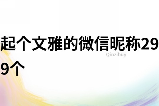 起個(gè)文雅的微信昵稱299個(gè)