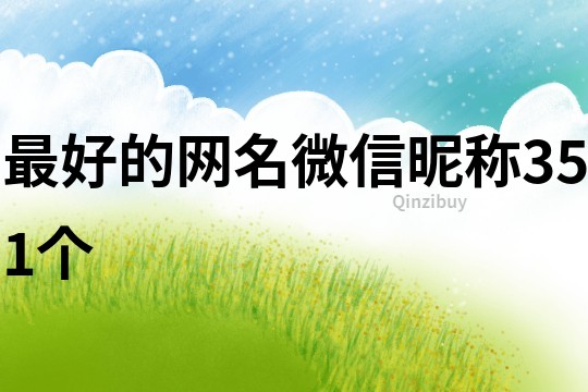 最好的網(wǎng)名微信昵稱351個(gè)