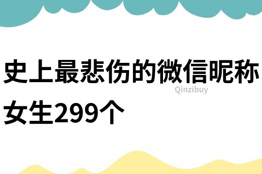 史上最悲傷的微信昵稱女生299個