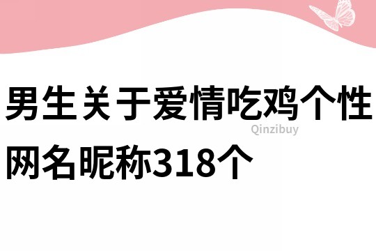 男生關于愛情吃雞個性網名昵稱318個