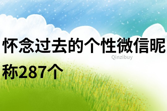 懷念過(guò)去的個(gè)性微信昵稱287個(gè)