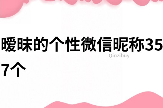 曖昧的個性微信昵稱357個