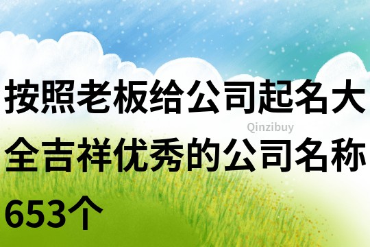 按照老板給公司起名大全,吉祥優秀的公司名稱653個