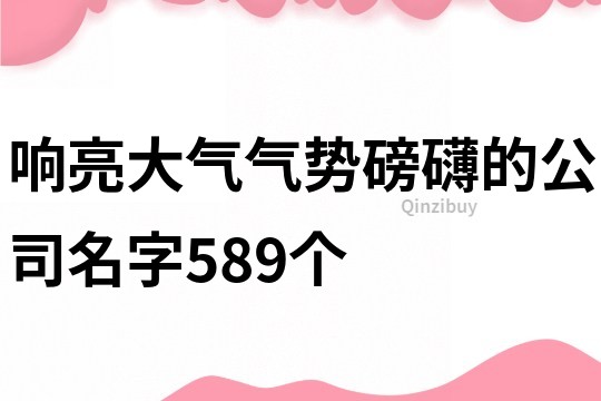 響亮大氣氣勢磅礴的公司名字589個(gè)