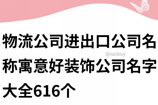 物流公司進出口公司名稱,寓意好裝飾公司名字大全616個
