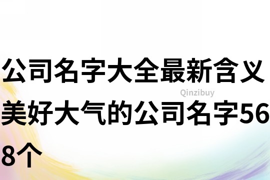 公司名字大全最新,含義美好大氣的公司名字568個