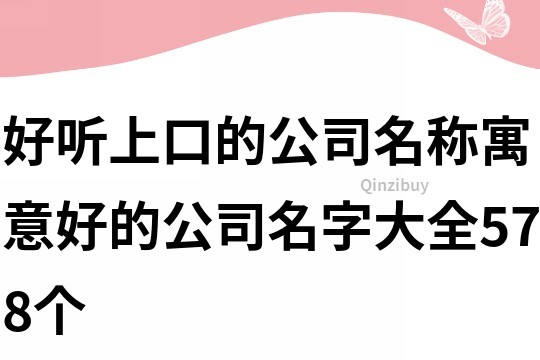 好聽上口的公司名稱,寓意好的公司名字大全578個