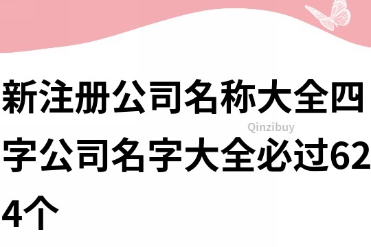 新注冊公司名稱大全,四字公司名字大全必過624個(gè)