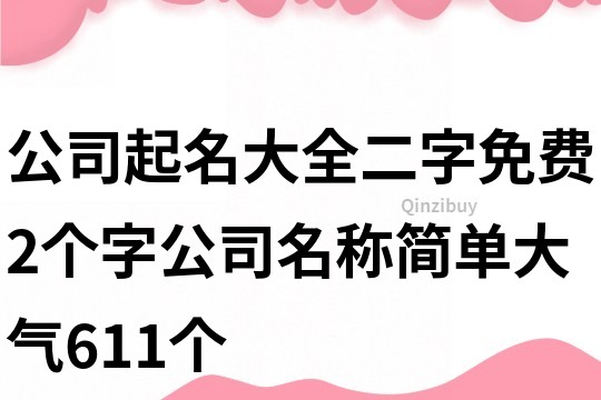 公司起名大全二字免費,2個字公司名稱簡單大氣611個