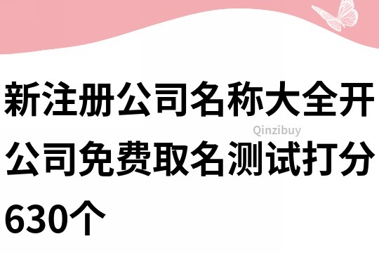 新注冊公司名稱大全,開公司免費取名測試打分630個