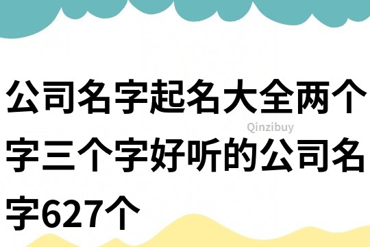 公司名字起名大全,兩個字三個字好聽的公司名字627個